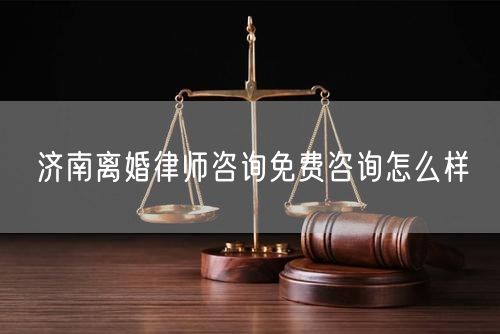 济南离婚律师咨询免费咨询怎么样